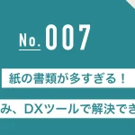 紙の書類が多すぎる！その悩み、DXツールで解決できます！