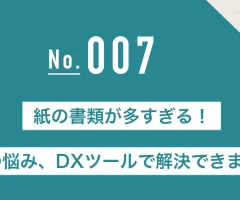 紙の書類が多すぎる！その悩み、DXツールで解決できます！